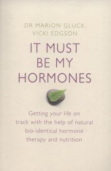 Paperback It Must be My Hormones: Getting Your Life on Track with the Help of Natural Bio-identical Hormone Therapy and Nutrition Book