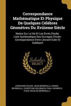 Paperback Correspondance Mathématique Et Physique De Quelques Célèbres Géomètres Du Xviiieme Siècle: Notice Sur La Vie Et Les Écrits D'euler. Liste Systématique [French] Book