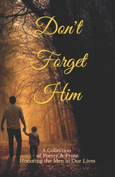 Paperback Don't Forget Him: A Collection of Poetry & Prose Honoring the Men in Our Lives Book