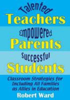 Paperback Talented Teachers, Empowered Parents, Successful Students!: Classroom Strategies for Including All Families as Allies in Education Book