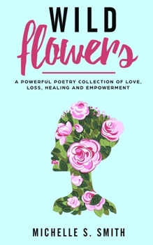 Paperback Wild Flowers: A Powerful Poetry Collection of Love, Loss, Healing and Depression Book