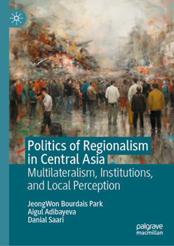 Hardcover Politics of Regionalism in Central Asia: Multilateralism, Institutions, and Local Perception Book