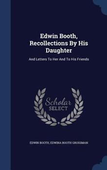 Hardcover Edwin Booth, Recollections By His Daughter: And Letters To Her And To His Friends Book