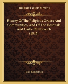 Paperback History Of The Religious Orders And Communities, And Of The Hospitals And Castle Of Norwich (1845) Book