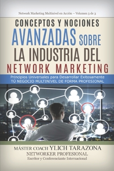 Conceptos y Nociones Avanzadas Sobre la Industria del NETWORK MARKETING: Principios Universales Para Desarrollar Exitozamente Tu NEGOCIO MULTINIVEL DE FORMA PROFESIONAL