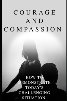 Paperback Courage and Compassion: How to demonstrate today's challenging situation Book