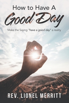 Paperback How to Have a Good Day: Make the Saying "Have a Good Day" a Reality Book