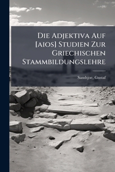 Paperback Die Adjektiva Auf [aios] Studien Zur Griechischen Stammbildungslehre [German] Book