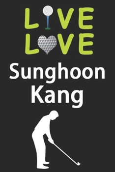 Live Love Sunghoon Kang Journal: Funny Cute Gift For Sunghoon Kang Lovers | I Heart Sunghoon Kang Golf Notebook: Blank Lined Journals - 120 Pages - 6 x 9 Inch - Composition Book