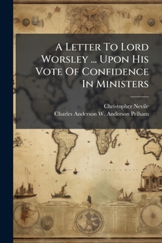 A Letter To Lord Worsley ... Upon His Vote Of Confidence In Ministers
