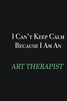 Paperback I cant Keep Calm because I am an Art therapist: Writing careers journals and notebook. A way towards enhancement Book