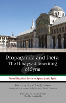 Propaganda and Piety: The Umayyad Rewriting of Syria: From Historical Syria to Apocalyptic Syria