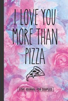 I Love You More Than Pizza: A Gratitude and Love Journal for Couples with Prompts