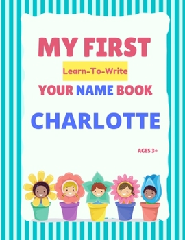 Paperback My First Learn-To-Write Your Name Book: Charlotte Book