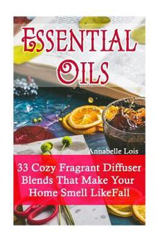 Paperback Essential Oils: 33 Cozy Fragrant Diffuser Blends That Make Your Home Smell Like Fall: (Young Living Essential Oils Guide, Essential Oi Book