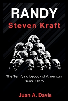 RANDY KRAFT: The Terrifying Legacy of American Serial Killers (American Nightmares)