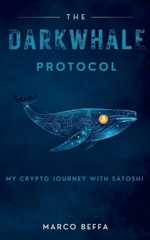 Hardcover The DarkWhale Protocol: My Crypto Journey With Satoshi Book