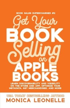 Paperback Get Your Book Selling on Apple Books: Learn Discoverability and Visibility on the Store and App, Optimize Your Metadata, Get Merchandised, and More (Book Sales Supercharged) Book