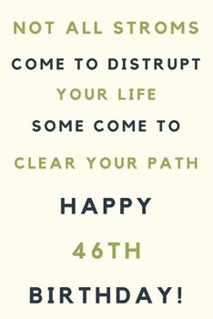 Not all storms come to disrupt your life some come to clear your path Happy 46th Birthday: 46th Birthday Gift / Journal / Notebook / Unique Birthday Card Alternative Quote