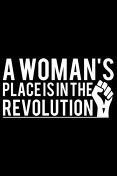 Paperback A Woman's Place Is In The Revolution: Feminist Journal Girl Power Notebook, Female Empowerment Journal Gifts, Female Power Feminism Feminist Notebook Book