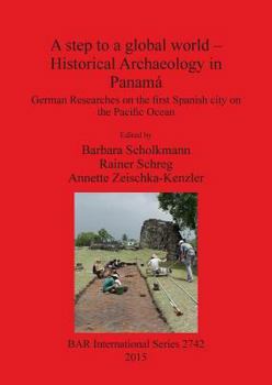 A Step to a Global World - Historical Archaeology in Panama: German Researches on the First Spanish City on the Pacific Ocean