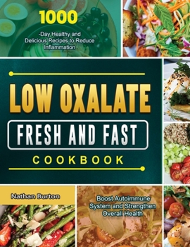 Paperback Low Oxalate Fresh and Fast Cookbook: 1000-Day Healthy and Delicious Recipes to Reduce Inflammation, Boost Autoimmune System and Strengthen Overall Hea Book