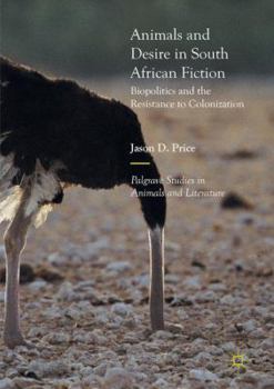 Animals and Desire in South African Fiction: Biopolitics and the Resistance to Colonization - Book  of the Palgrave Studies in Animals and Literature