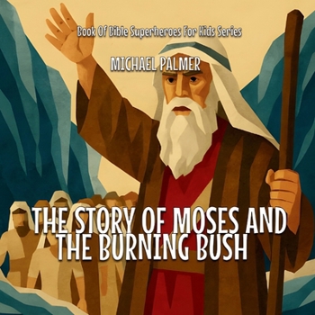 The Story Of Moses And The Burning Bush (Book of Bible Superheroes for Kids)
