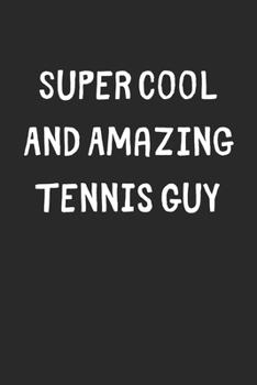 Paperback Super Cool And Amazing Tennis Guy: Lined Journal, 120 Pages, 6 x 9, Funny Tennis Gift Idea, Black Matte Finish (Super Cool And Amazing Tennis Guy Jour Book