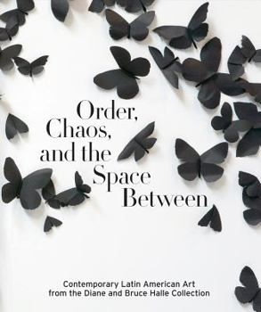 Hardcover Order, Chaos, and the Space Between: Contemporary Latin American Art from the Diane and Bruce Halle Collection Book
