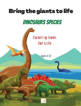 Paperback Bring the giants to life Dinosaurs species Coloring book for kids: Mighty Dinosaurs for brave kids/Learn 25 Dinosaurs species while coloring-in/8.5'x1 Book