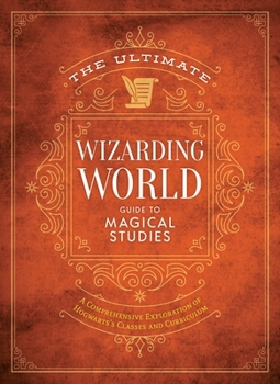 Hardcover The Ultimate Wizarding World Guide to Magical Studies: A Comprehensive Exploration of Hogwarts's Classes and Curriculum Book