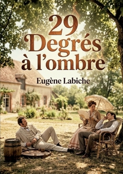 29 Degrés à l'ombre: Une comédie en un acte d'Eugène Labiche explorant avec humour les quiproquos amoureux et les situations burlesques dans un cadre bourgeois. (French Edition)