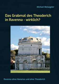 Paperback Das Grabmal des Theoderich in Ravenna - wirklich?: Ravenna ohne Honorius und ohne Theoderich [German] Book