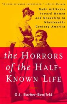 Paperback The Horrors of the Half-Known Life: Male Attitudes Toward Women and Sexuality in 19th. Century America Book