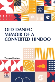 Paperback Old Daniel: Memoir Of A Converted Hindoo: With Observations On Mission Work In The Goobbe Circuit, And Description Of Village Life In India. With Intr Book