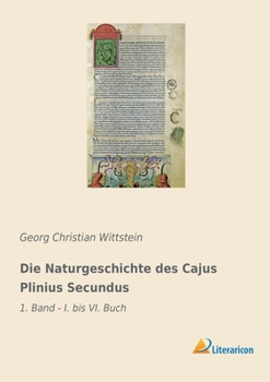 Die Naturgeschichte des Cajus Plinius Secundus: 1. Band - I. bis VI. Buch