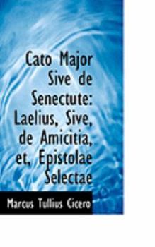 Paperback Cato Major Sive de Senectute: Laelius, Sive, de Amicitia, Et, Epistolae Selectae Book