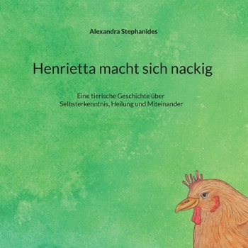 Paperback Henrietta macht sich nackig: Eine tierische Geschichte über Selbsterkenntnis, Heilung und Miteinander [German] Book
