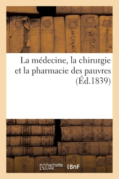 Paperback La Médecine, La Chirurgie Et La Pharmacie Des Pauvres [French] Book