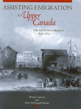 Hardcover Assisting Emigration to Upper Canada: The Petworth Project, 1832-1837 Book