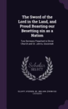 Hardcover The Sword of the Lord in the Land, and Proud Boasting our Besetting sin as a Nation: Two Sermons Preached in Christ Church and St. John's, Savannah Book