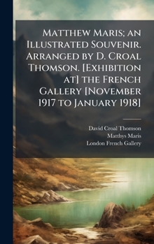 Hardcover Matthew Maris; an Illustrated Souvenir. Arranged by D. Croal Thomson. [Exhibition at] the French Gallery [November 1917 to January 1918] Book