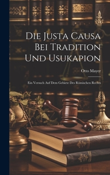 Hardcover Die Justa Causa Bei Tradition Und Usukapion: Ein Versuch Auf Dem Gebiete Des Römischen Rechts [German] Book