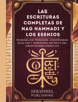 Paperback Las Escrituras Completas de Nag Hammadi y los Esenios: Evangelios perdidos, enseñanzas ocultas y sabiduría secreta del cristianismo primitivo [Spanish] Book