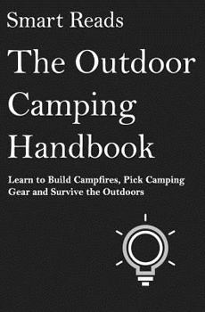 Paperback The Outdoor Camping Handbook: Learn to Build Campfires, Pick Camping Gear and Survive the Outdoors Book