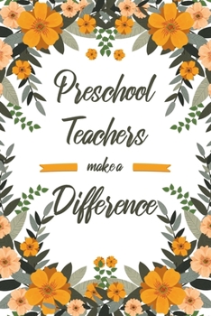 Preschool Teachers Make A Difference: 6x9" Lined Floral Notebook/Journal Appreciation Gift Idea For Preschool, Pre-K Teachers