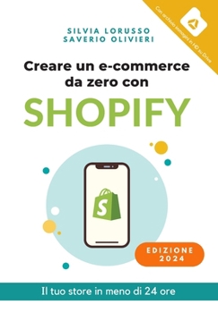 Creare un e-commerce da zero con Shopify: Il tuo store in meno di 24 ore (Manuali Shopify)