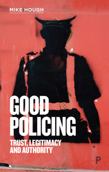 Paperback Good Policing: Trust, Legitimacy and Authority Book