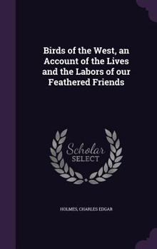 Birds of the West, an Account of the Lives and the Labors of Our Feathered Friends